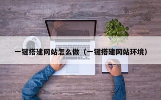 杞县一键搭建网站怎么做（一键搭建网站环境）