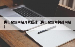 杞县佛山企业网站开发搭建（佛山企业如何建网站）