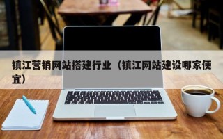 杞县镇江营销网站搭建行业（镇江网站建设哪家便宜）
